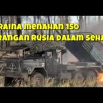 PASUKAN DARAT RUSIA LANCARKAN 150 SERANGAN KE UKRAINA DALAM 24 JAM TERAKHIR